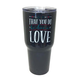 TB2468 Let All You Do Stainless Steel Tumbler
